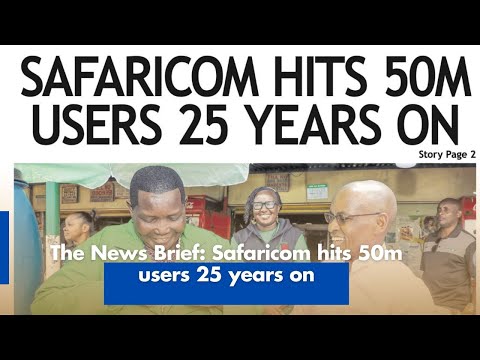 The News Brief: Safaricom hits 50m users 25 years on