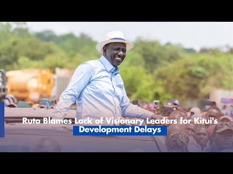 President Ruto – Kitui has lagged behind in development because of leaders who lack vision