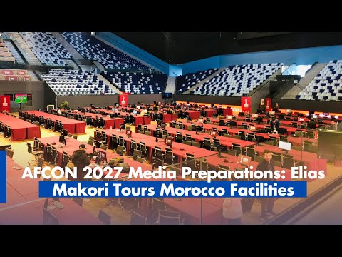 AFCON 2027 Media Preparations: Elias Makori Tours Morocco Facilities