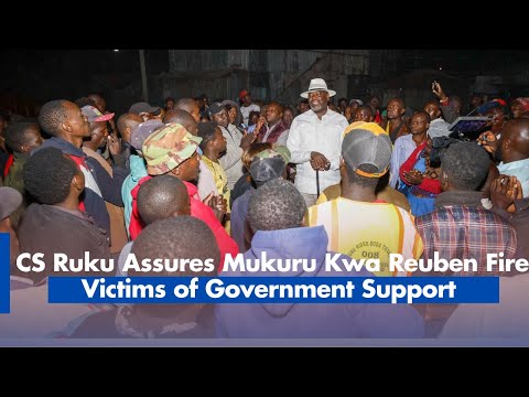 CS Ruku Assures Mukuru Kwa Reuben Fire victims of government support