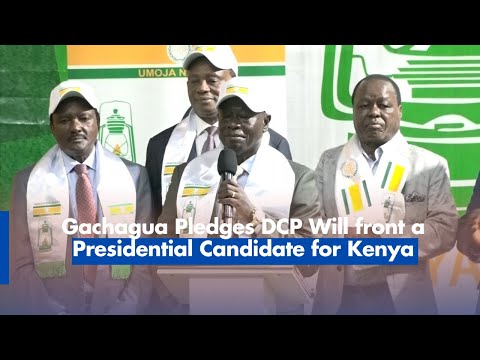 Gachagua Pledges DCP Will Front a Presidential Candidate for Kenya
