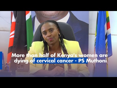 More than half of Kenya's women are dying of cervical cancer - PS Muthoni