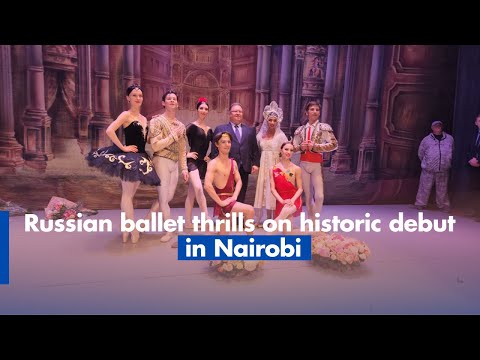 Russian ballet thrills on historic debut in Nairobi