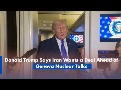 Donald Trump Says Iran Wants a Deal Ahead of Geneva Nuclear Talks