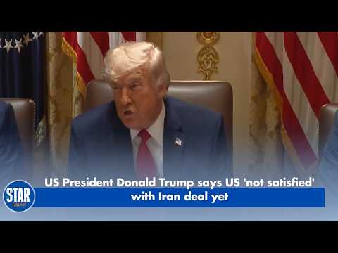 US President Donald Trump says US 'not satisfied' with Iran deal yet
