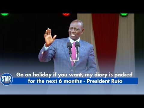 Go on holiday if you want, my diary is packed for the next 6 months - President Ruto