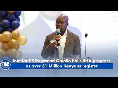 Interior PS Raymond Omollo Hails SHA Progress as Over 31 Million Kenyans Register
