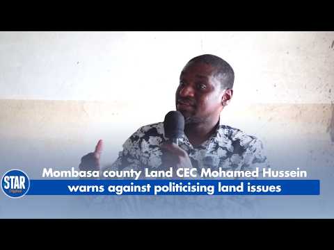 Mombasa county Land CEC Mohamed Hussein warns against politicising land issues