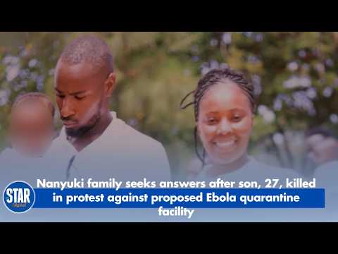 Nanyuki family seeks answers after son, killed in protest against proposed Ebola quarantine facility