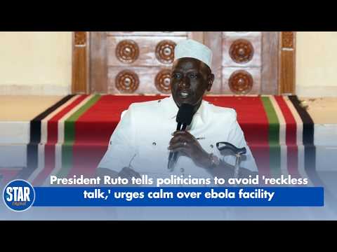 President Ruto Tells Politicians to Avoid 'Reckless Talk,' Urges Calm Over Ebola Facility