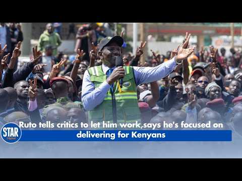 Ruto tells critics to let him work,says he's focused on delivering for Kenyans