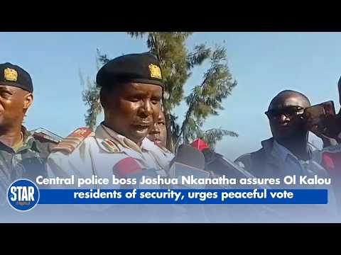 Central police boss Joshua Nkanatha assures Ol Kalou residents of security, urges peaceful vote