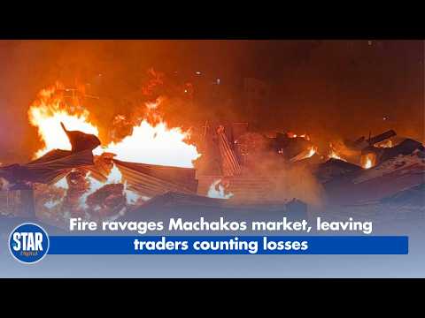 Fire ravages Machakos market, leaving traders counting losses
