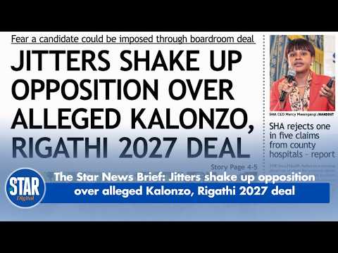 The Star News Brief: Jitters shake up opposition over alleged Kalonzo, Rigathi 2027 deal