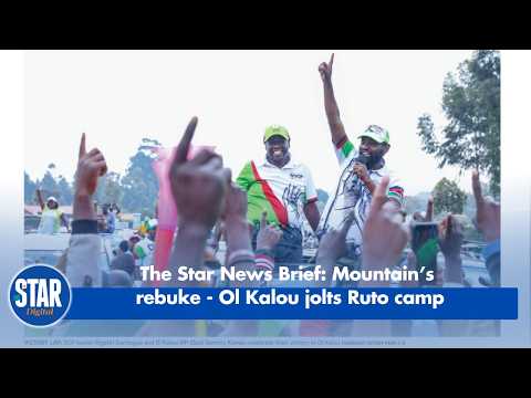 The Star News Brief: Mountain’s rebuke - Ol Kalou jolts Ruto camp